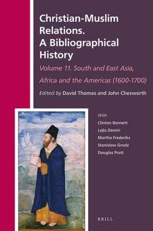 Christian-Muslim Relations. A Bibliographical History Volume 11 South and East Asia, Africa and the Americas (1600-1700) de David Thomas