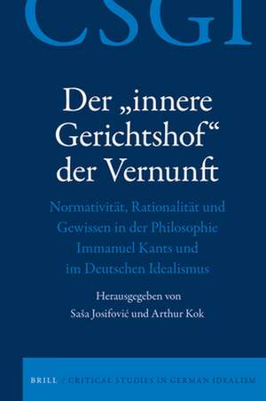 Der „innere Gerichtshof“ der Vernunft: Normativität, Rationalität und Gewissen in der Philosophie Immanuel Kants und im Deutschen Idealismus de Saša Josifovic