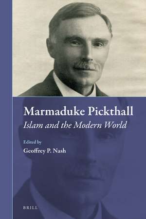 Marmaduke Pickthall: Islam and the Modern World de Geoffrey P. Nash