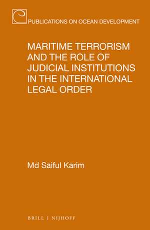 Maritime Terrorism and the Role of Judicial Institutions in the International Legal Order de Md Saiful Karim