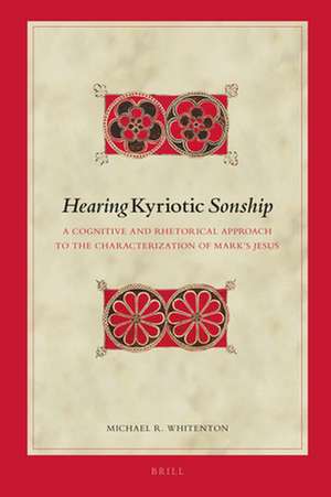 Hearing <i>Kyriotic</i> Sonship: A Cognitive and Rhetorical Approach to the Characterization of Mark's Jesus de Michael R. Whitenton