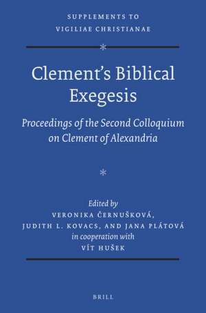 Clement’s Biblical Exegesis: Proceedings of the Second Colloquium on Clement of Alexandria (Olomouc, May 29–31, 2014) de Veronika Černušková