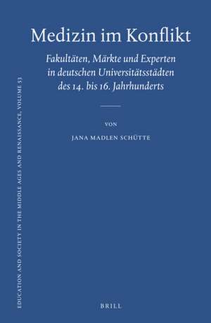 Medizin im Konflikt: Fakultäten, Märkte und Experten in deutschen Universitätsstädten des 14. bis 16. Jahrhunderts de Jana Madlen Schütte