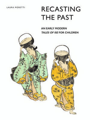 Recasting the Past: An Early Modern <i>Tales of Ise</i> for Children de Laura Moretti