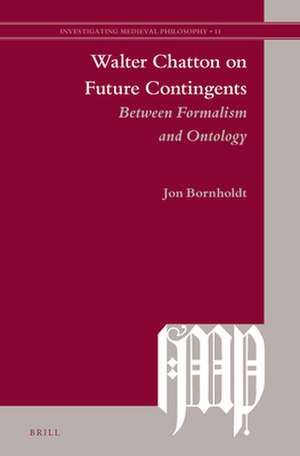 Walter Chatton on Future Contingents: Between Formalism and Ontology de Jon Bornholdt