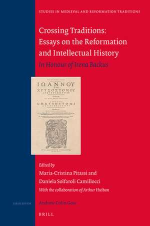 Crossing Traditions: Essays on the Reformation and Intellectual History: in Honour of Irena Backus de Maria-Cristina Pitassi