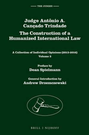 Judge Antônio A. Cançado Trindade. The Construction of a Humanized International Law: A Collection of Individual Opinions (2013-2016), Volume 3 de Antônio Augusto Cançado Trindade