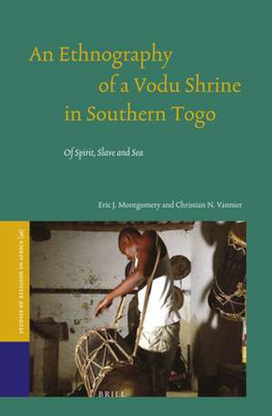 An Ethnography of a Vodu Shrine in Southern Togo: Of Spirit, Slave and Sea de Eric Montgomery