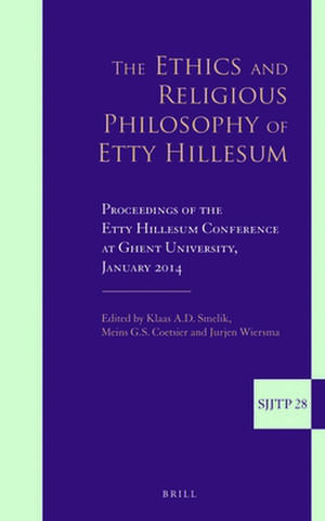 The Ethics and Religious Philosophy of Etty Hillesum: Proceedings of the Etty Hillesum Conference at Ghent University, January 2014 de Klaas A.D. Smelik