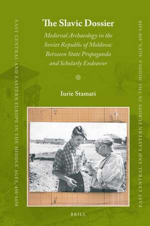 The Slavic Dossier: Medieval Archaeology in the Soviet Republic of Moldova: Between State Propaganda and Scholarly Endeavor de Iurie Stamati