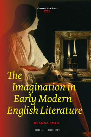 The Imagination in Early Modern English Literature de Deanna Smid