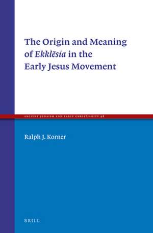 The Origin and Meaning of Ekklēsia in the Early Jesus Movement de Ralph J. Korner