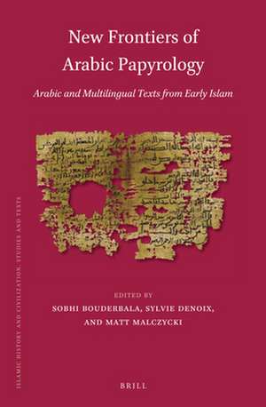 New Frontiers of Arabic Papyrology: Arabic and Multilingual Texts from Early Islam de Sobhi Bouderbala