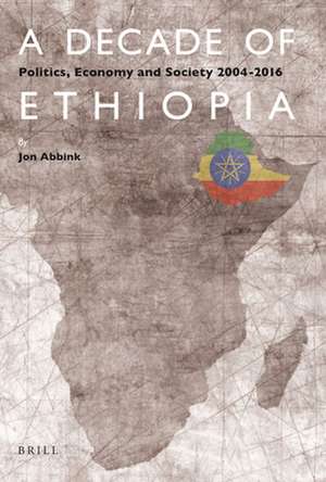 A Decade of Ethiopia: Politics, Economy and Society 2004-2016 de Jon Abbink