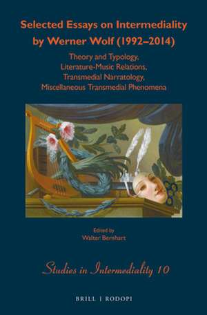 Selected Essays on Intermediality by Werner Wolf (1992–2014): Theory and Typology, Literature-Music Relations, Transmedial Narratology, Miscellaneous Transmedial Phenomena de Werner Wolf