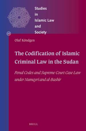 The Codification of Islamic Criminal Law in the Sudan: Penal Codes and Supreme Court Case Law under Numayrī and Bashīr de Olaf Köndgen