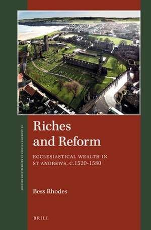 Riches and Reform: Ecclesiastical Wealth in St Andrews, c.1520–1580 de Bess Rhodes