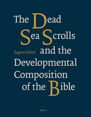 The Dead Sea Scrolls and the Developmental Composition of the Bible de Eugene Ulrich