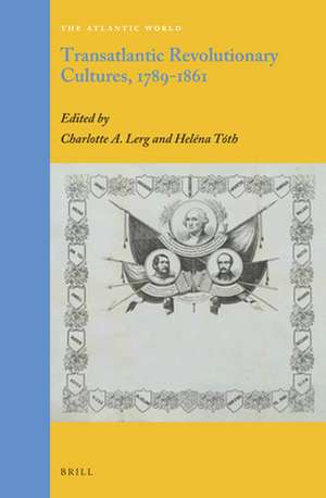 Transatlantic Revolutionary Cultures, 1789-1861 de Charlotte A. Lerg