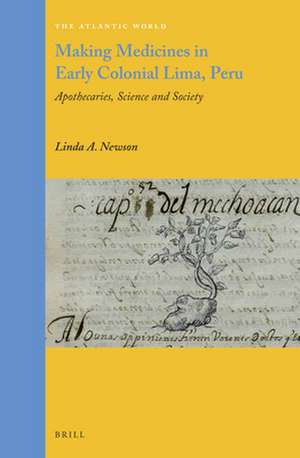 Making Medicines in Early Colonial Lima, Peru: Apothecaries, Science and Society de Linda A. Newson