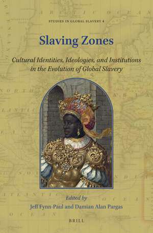 Slaving Zones: Cultural Identities, Ideologies, and Institutions in the Evolution of Global Slavery de Jeff Fynn-Paul