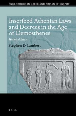 Inscribed Athenian Laws and Decrees in the Age of Demosthenes: Historical Essays de Stephen D. Lambert