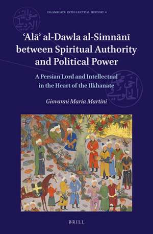 ‘Alā’ al-Dawla al-Simnānī Between Spiritual Authority and Political Power: A Persian Lord and Intellectual in the Heart of the Ilkhanate: With a Critical Edition of <i>al-Wārid al-šārid al-ṭārid šubhat al-mārid</i> and its Persian version <i>Zayn al-mu‘taqad li-zayn al-mu‘taqid</i> de Giovanni Maria Martini