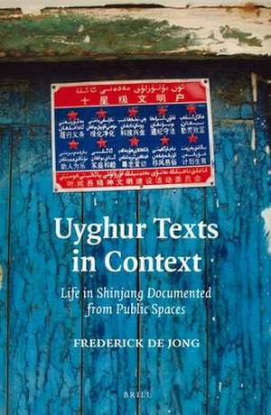 Uyghur Texts in Context: Life in Shinjang Documented from Public Spaces de Frederick de Jong