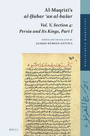 Al-Maqrīzī’s <i>al-Ḫabar ʿan al-bašar</i>, Vol. V, Section 4: Persia and Its Kings, Part I de Jaakko Hämeen-Anttila