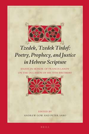 Tzedek, Tzedek Tirdof: Poetry, Prophecy, and Justice in Hebrew Scripture: Essays in Honor of Francis Landy on the Occasion of his 70th Birthday de Andrew Colin Gow