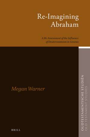 Re-Imagining Abraham: A Re-Assessment of the Influence of Deuteronomism in Genesis de Megan Warner