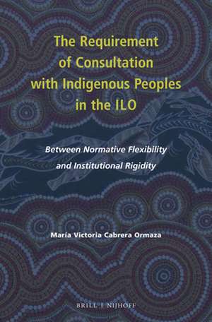 The Requirement of Consultation with Indigenous Peoples in the ILO: Between Normative Flexibility and Institutional Rigidity de Maria Victoria Cabrera Ormaza