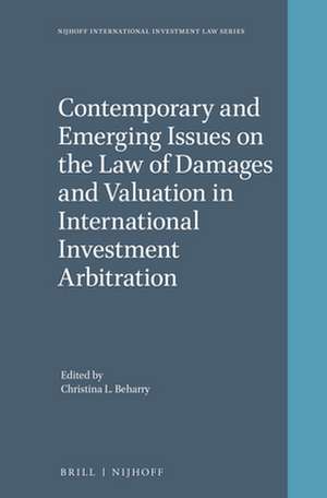 Contemporary and Emerging Issues on the Law of Damages and Valuation in International Investment Arbitration de Christina L. Beharry