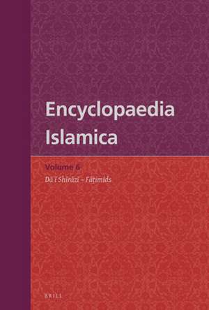 Encyclopaedia Islamica Volume 6: Dāʿī Shīrāzī - Fāṭimids de Wilferd Madelung