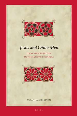 Jesus and Other Men: Ideal Masculinities in the Synoptic Gospels de Susanna Asikainen