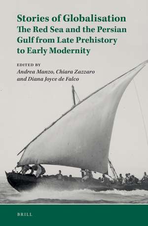 Stories of Globalisation: The Red Sea and the Persian Gulf from Late Prehistory to Early Modernity: Selected Papers of Red Sea Project VII de Andrea Manzo