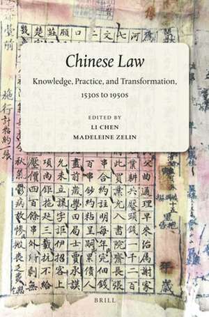 Chinese Law: Knowledge, Practice, and Transformation, 1530s to 1950s de Li Chen