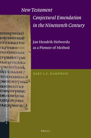 New Testament Conjectural Emendation in the Nineteenth Century: Jan Hendrik Holwerda as a Pioneer of Method de Bart L.F. Kamphuis