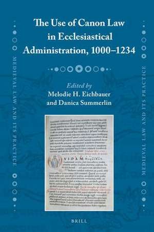 The Use of Canon Law in Ecclesiastical Administration, 1000–1234 de Melodie H. Eichbauer