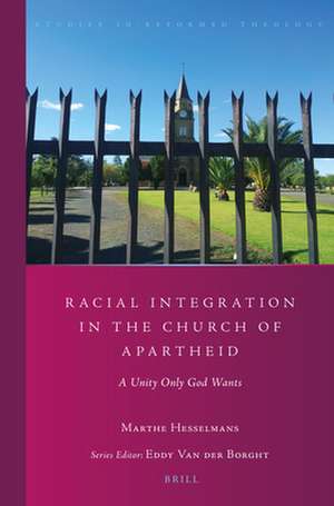 Racial Integration in the Church of Apartheid: A Unity Only God Wants de Marthe Hesselmans