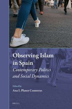 Observing Islam in Spain: Contemporary Politics and Social Dynamics de Ana I. Planet Contreras