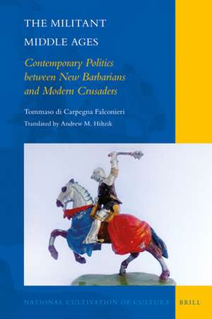 The Militant Middle Ages: Contemporary Politics between New Barbarians and Modern Crusaders de Tommaso di Carpegna Falconieri