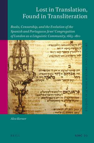 Lost in Translation, Found in Transliteration: Books, Censorship, and the Evolution of the Spanish and Portuguese Jews’ Congregation of London as a Linguistic Community, 1663–1810 de Alex Kerner