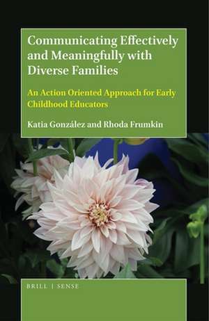 Communicating Effectively and Meaningfully with Diverse Families: An Action Oriented Approach for Early Childhood Educators de Katia González