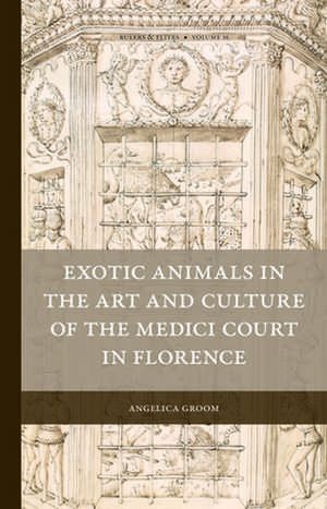 Exotic Animals in the Art and Culture of the Medici Court in Florence de Angelica Groom