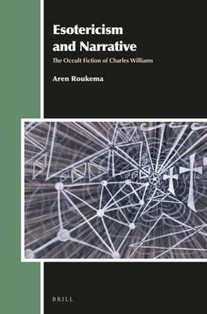 Esotericism and Narrative: The Occult Fiction of Charles Williams de Aren Roukema