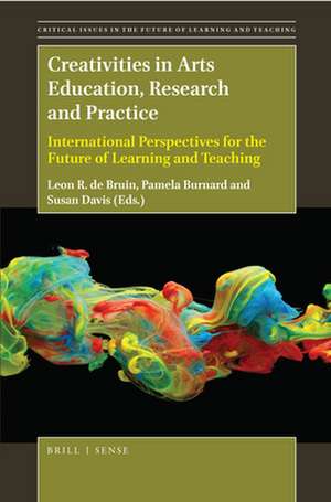 Creativities in Arts Education, Research and Practice: International Perspectives for the Future of Learning and Teaching de Leon R. de Bruin