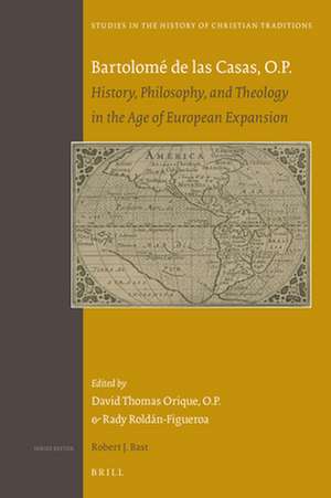 Bartolomé de las Casas, O.P.: History, Philosophy, and Theology in the Age of European Expansion de David Thomas Orique O.P.