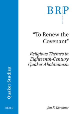 "To Renew the Covenant": Religious Themes in Eighteenth-Century Quaker Abolitionism de Jon R. Kershner