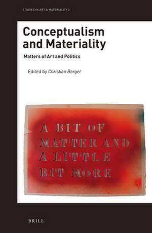 Conceptualism and Materiality: Matters of Art and Politics de Christian Berger